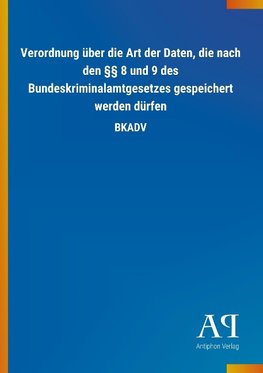 Verordnung über die Art der Daten, die nach den §§ 8 und 9 des Bundeskriminalamtgesetzes gespeichert werden dürfen