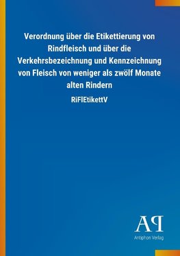 Verordnung über die Etikettierung von Rindfleisch und über die Verkehrsbezeichnung und Kennzeichnung von Fleisch von weniger als zwölf Monate alten Rindern