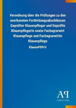 Verordnung über die Prüfungen zu den anerkannten Fortbildungsabschlüssen Geprüfter Klauenpfleger und Geprüfte Klauenpflegerin sowie Fachagrarwirt Klauenpflege und Fachagrarwirtin Klauenpflege