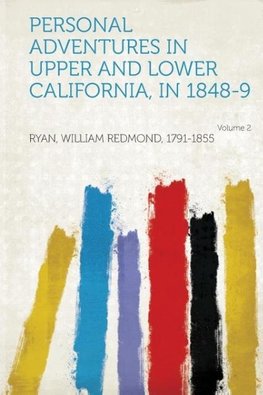 Personal Adventures in Upper and Lower California, in 1848-9 Volume 2