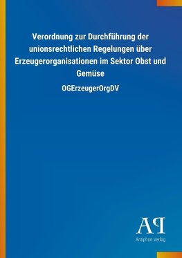 Verordnung zur Durchführung der unionsrechtlichen Regelungen über Erzeugerorganisationen im Sektor Obst und Gemüse