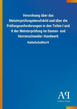 Verordnung über das Meisterprüfungsberufsbild und über die Prüfungsanforderungen in den Teilen I und II der Meisterprüfung im Damen- und Herrenschneider-Handwerk