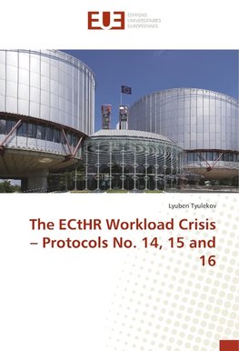 The ECtHR Workload Crisis - Protocols No. 14, 15 and 16