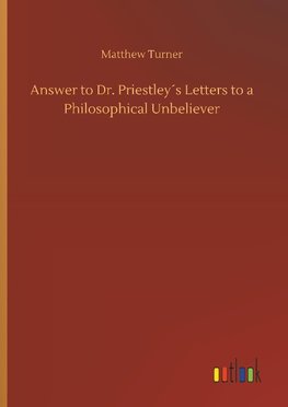 Answer to Dr. Priestley´s Letters to a Philosophical Unbeliever