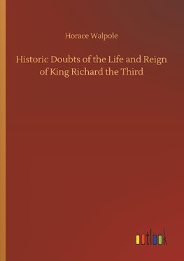 Historic Doubts of the Life and Reign of King Richard the Third
