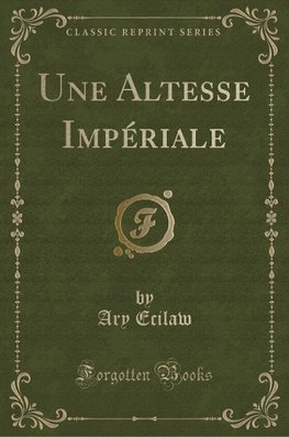 Ecilaw, A: Altesse Impériale (Classic Reprint)