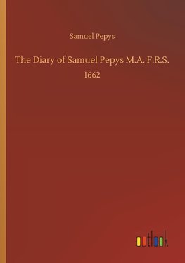 The Diary of Samuel Pepys M.A. F.R.S.