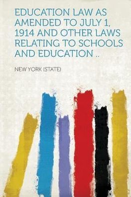 Education Law as Amended to July 1, 1914 and Other Laws Relating to Schools and Education ..