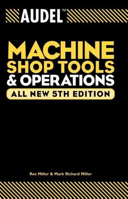 Miller, R: Audel Machine Shop Tools and Operations