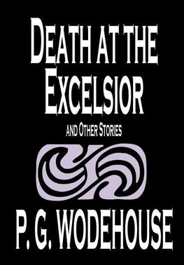 Death at the Excelsior and Other Stories by P. G. Wodehouse, Fiction, Short Stories