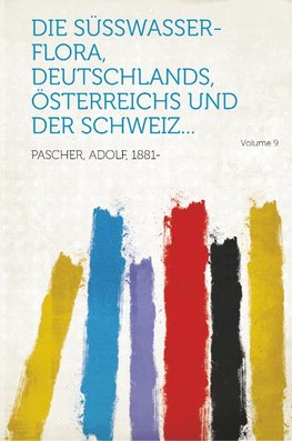Die Süsswasser-Flora, Deutschlands, Österreichs und der Schweiz... Volume 9