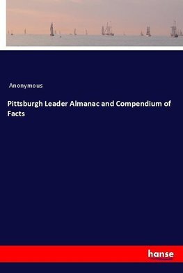 Pittsburgh Leader Almanac and Compendium of Facts