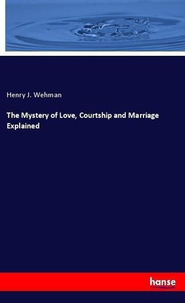 The Mystery of Love, Courtship and Marriage Explained