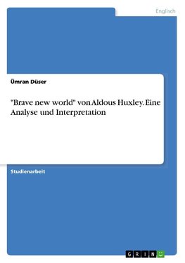 "Brave new world" von Aldous Huxley. Eine Analyse und Interpretation
