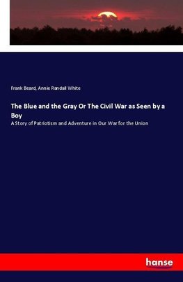 The Blue and the Gray Or The Civil War as Seen by a Boy