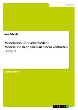Moderation und verschiedene Moderationstechniken an einem konkreten Beispiel