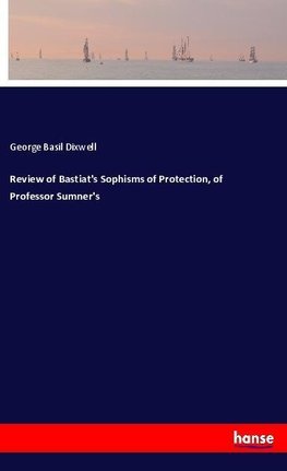Review of Bastiat's Sophisms of Protection, of Professor Sumner's