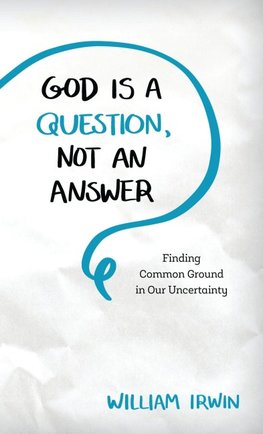 God Is a Question, Not an Answer
