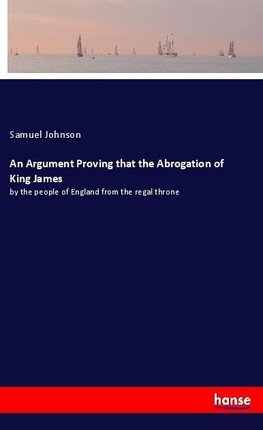 An Argument Proving that the Abrogation of King James