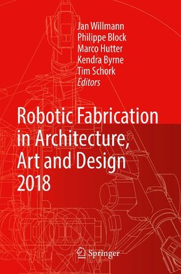 Robotic Fabrication in Architecture, Art and Design 2018