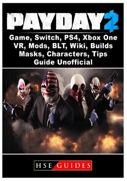 Payday 2 Game, Switch, Ps4, Xbox One, Vr, Mods, Blt, Wiki, Builds, Masks, Characters, Tips, Guide Unofficial