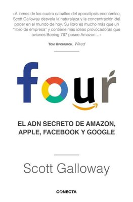 Four. El Adn Secreto de Amazon, Apple, Facebook Y Google / The Four: The Hidden DNA of Amazon, Apple, Facebook, and Google