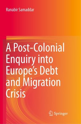 A Post-Colonial Enquiry into Europe's Debt and Migration Crisis