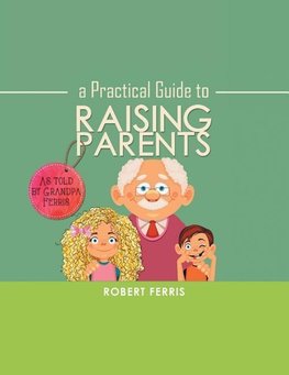 A Practical Guide to Raising Parents
