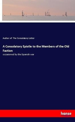 A Consolatory Epistle to the Members of the Old Faction