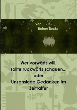 Wer vorwärts will, sollte rückwärts schauen... oder Unzensierte Gedanken im Zeitraffer