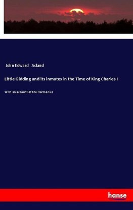 Little Gidding and its inmates in the Time of King Charles I
