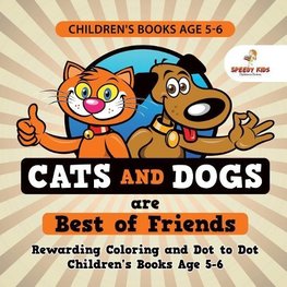 Children's Books Age 5-6. Cats and Dogs are Best of Friends. Rewarding Coloring and Dot to Dot Children's Books Age 5-6. Lessons on Numbers and Colors Included!