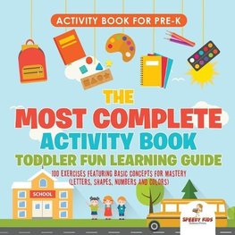 Activity Book for Prek. The Most Complete Activity Book Toddler Fun Learning Guide 100 Exercises featuring Basic Concepts for Mastery (Letters, Shapes, Numbers and Colors)