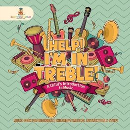 Help! I'm In Treble! A Child's Introduction to Music - Music Book for Beginners | Children's Musical Instruction & Study