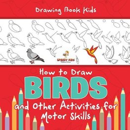 Drawing Book Kids. How to Draw Birds and Other Activities for Motor Skills. Winged Animals Coloring, Drawing and Color by Number