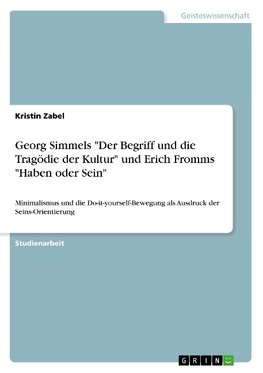 Georg Simmels "Der Begriff und die Tragödie der Kultur" und Erich Fromms "Haben oder Sein"