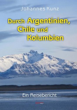Kunz, J: Durch Argentinien, Chile und Kolumbien