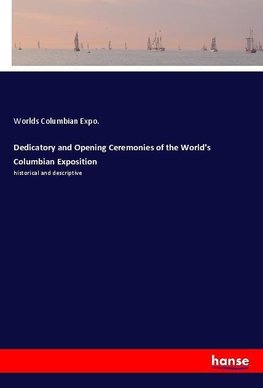 Dedicatory and Opening Ceremonies of the World's Columbian Exposition