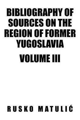 Bibliography of Sources on the Region of Former Yugoslavia Volume III
