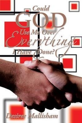 Could God Use Me Over Everything I Have Done?