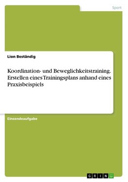 Koordination- und Beweglichkeitstraining. Erstellen eines Trainingsplans anhand eines Praxisbeispiels