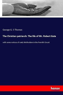 The Christian patriarch: The life of Mr. Robert Gate