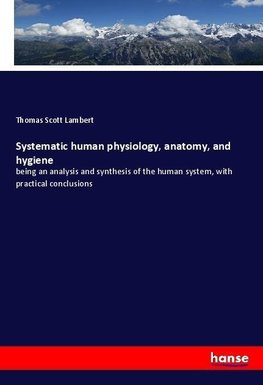Systematic human physiology, anatomy, and hygiene
