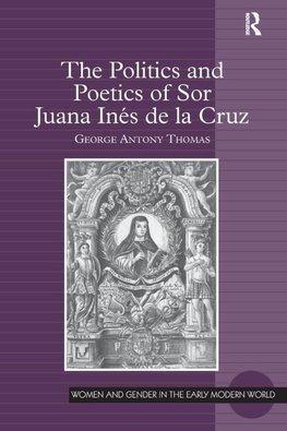 The Politics and Poetics of Sor Juana Inés de la Cruz