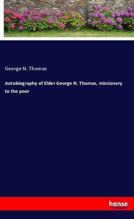 Autobiography of Elder George N. Thomas, missionary to the poor