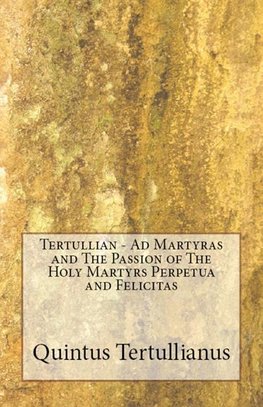 Ad Martyras and The Passion of The Holy Martyrs Perpetua and Felicitas