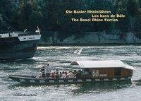 Die Basler Rheinfähren /Les Bacs rhénans de Bâle /The Basel Rhine Ferries