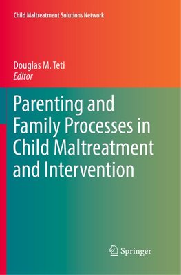 Parenting and Family Processes in Child Maltreatment and Intervention