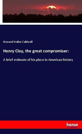 Henry Clay, the great compromiser: