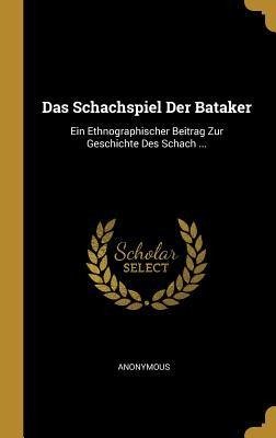 Das Schachspiel Der Bataker: Ein Ethnographischer Beitrag Zur Geschichte Des Schach ...